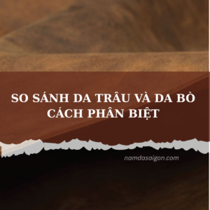 SO SÁNH DA TRÂU VÀ DA BÒ , CÁCH PHÂN BIỆT