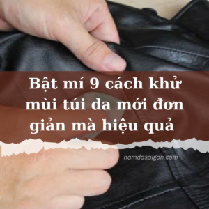 Bật mí 9 cách khử mùi túi da mới đơn giản mà hiệu quả 