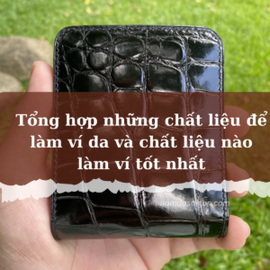 Tổng hợp những chất liệu để làm ví da và chất liệu nào làm ví tốt nhất