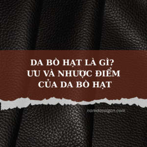 DA BÒ HẠT LÀ GÌ? ƯU VÀ NHƯỢC ĐIỂM CỦA DA BÒ HẠT