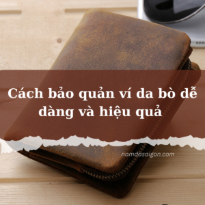 Cách bảo quản ví da bò dễ dàng và hiệu quả 