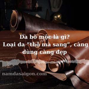 Da bò mộc là gì? Loại da “thô mà sang”, càng dùng càng đẹp